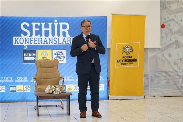 Konya Büyükşehir Belediyesi’nin Şehir Konferansları devam ediyor 